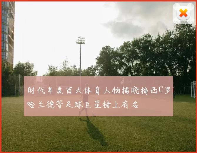 时代年度百大体育人物揭晓梅西C罗哈兰德等足球巨星榜上有名