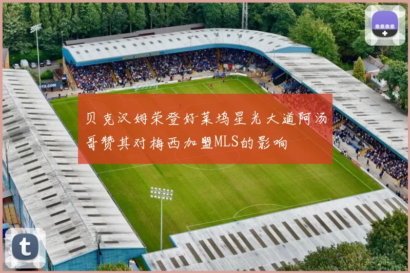 贝克汉姆荣登好莱坞星光大道阿汤哥赞其对梅西加盟MLS的影响